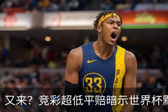 又来？竞彩超低平赔暗示世界杯默契球再现！