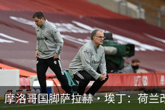 摩洛哥国脚萨拉赫·埃丁：荷兰改踢五后卫，这确实是谁也没想到的！